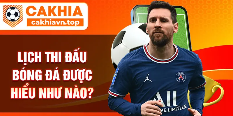 Lịch thi đấu bóng đá được hiểu như nào?