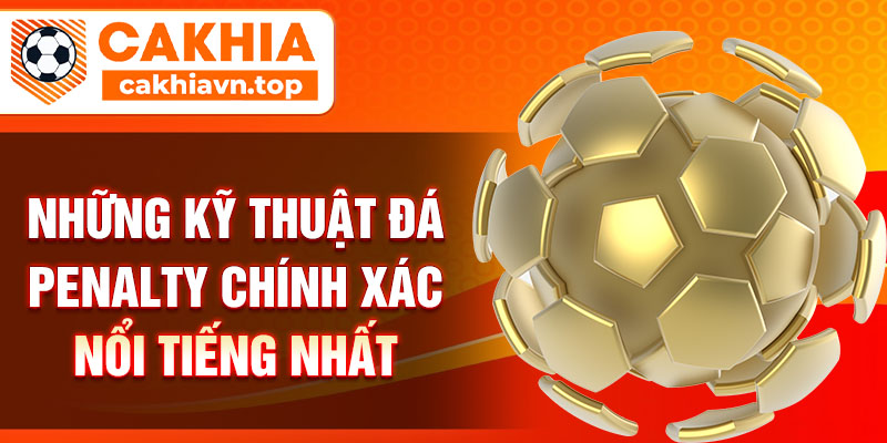 Nhũng kỹ thuật đá penalty chính xác nổi tiếng nhất